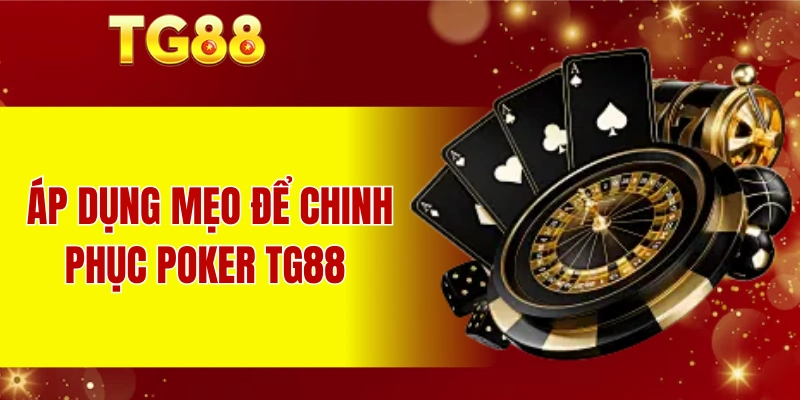 Áp dụng mẹo để chinh phục Poker TG88 