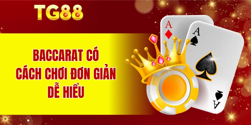 Baccarat có cách chơi đơn giản, dễ hiểu