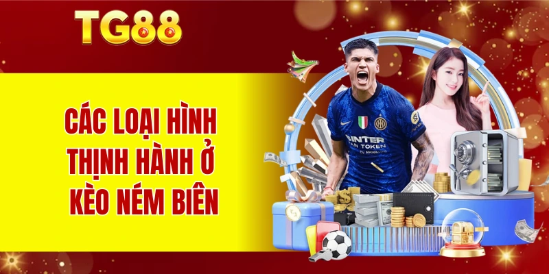 Các loại hình thịnh hành ở kèo ném biên