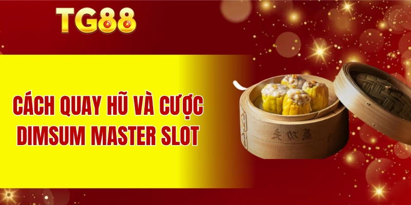 Cách quay hũ và cược Dimsum Master slot