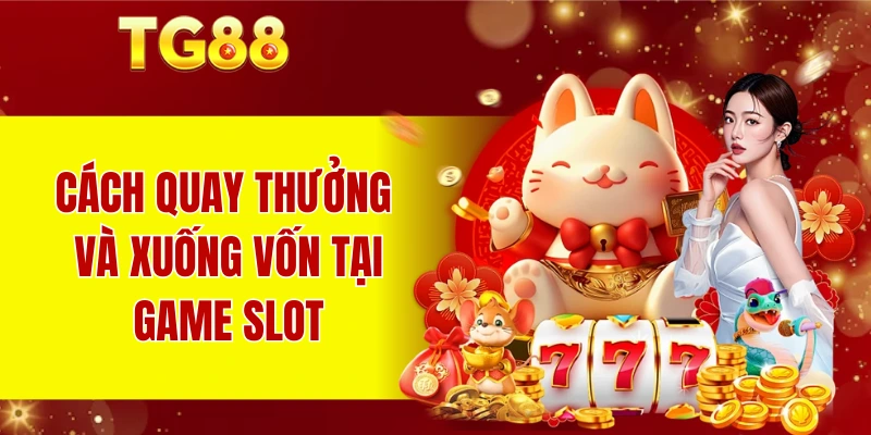 Cách quay thưởng và xuống vốn tại game slot