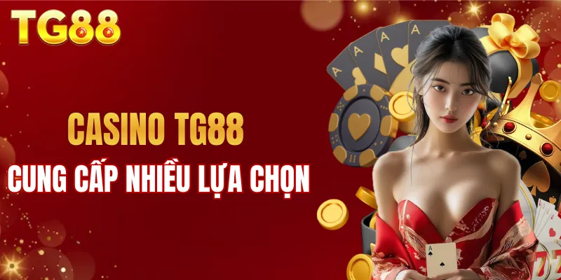 Casino TG88 cung cấp nhiều lựa chọn giải trí cho khách hàng
