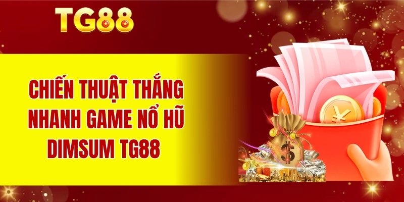 Chiến thuật thắng game nổ hũ Dimsum TG88 