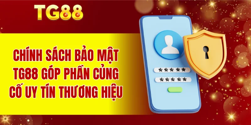 Chính sách bảo mật TG88 góp phần củng cố uy tín thương hiệu