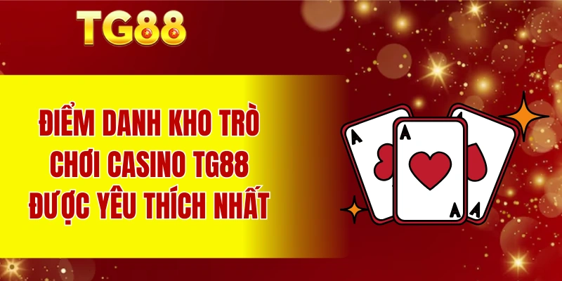 Điểm danh kho trò chơi casino TG88 được yêu thích nhất 2026