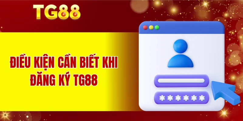 Điều kiện cần biết khi đăng ký TG88