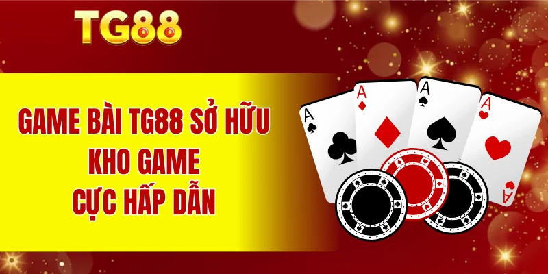 Game bài TG88 sở hữu kho game cực hấp dẫn