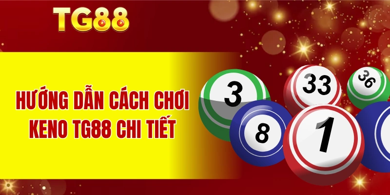 Hướng dẫn cách chơi Keno TG88 chi tiết cho người mới