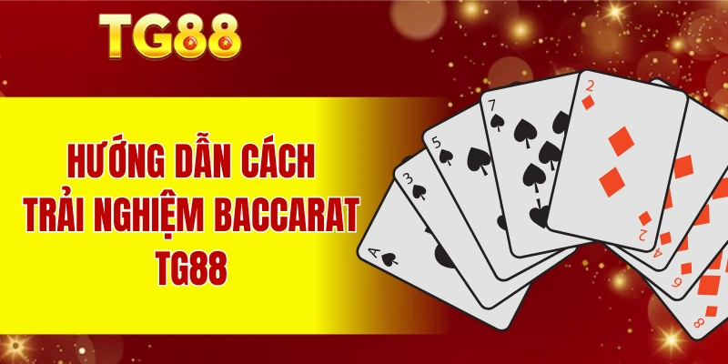 Hướng dẫn cách tham gia trải nghiệm Baccarat TG88 chi tiết