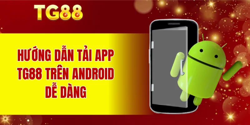 Hướng dẫn tải app TG88 trên Android dễ dàng