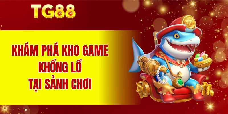 Khám phá kho game khổng lồ tại sảnh chơi