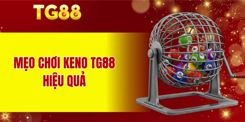 Mẹo chơi Keno TG88 hiệu quả từ người chơi lâu năm