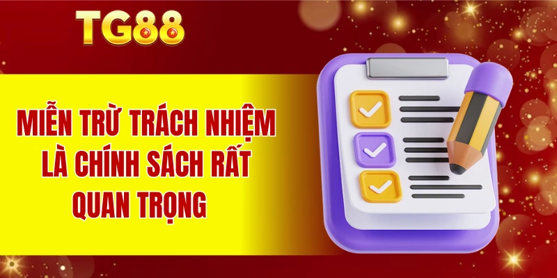 Miễn trừ trách nhiệm là chính sách quan trọng 