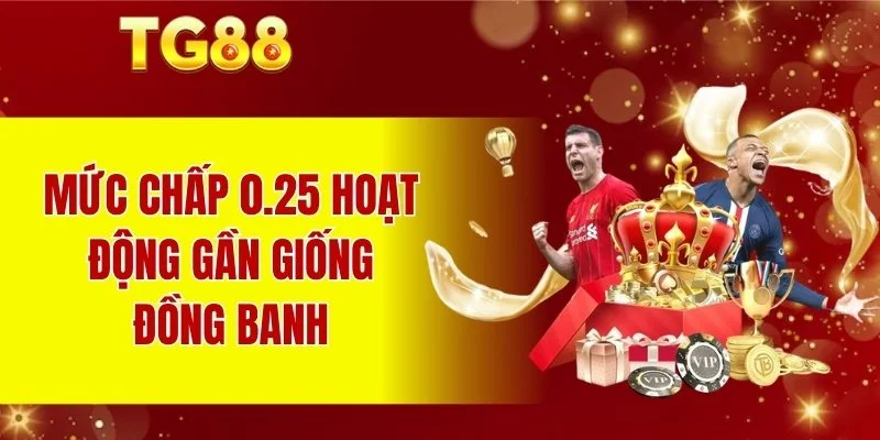 Mức chấp 0.25 hoạt động gần giống đồng banh