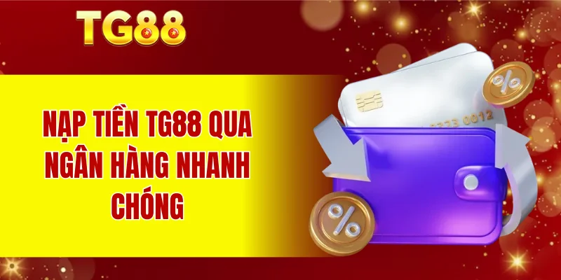 Nạp tiền TG88 qua ngân hàng nhanh chóng