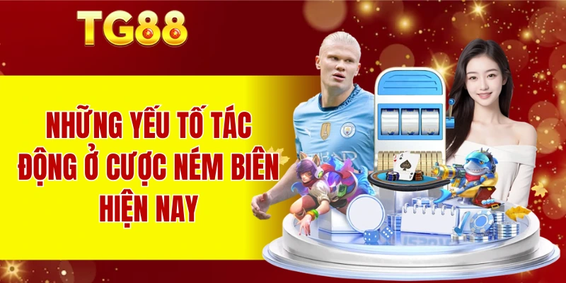 Những yếu tố tác động ở cược ném biên hiện nay