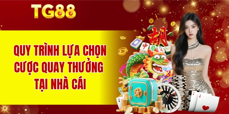 Quy trình lựa chọn cược quay thưởng tại nhà cái