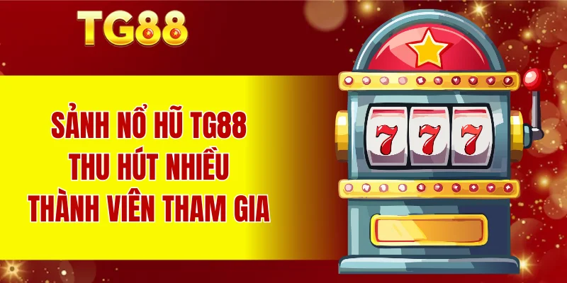 Sảnh nổ hũ TG88 thu hút nhiều thành viên tham gia
