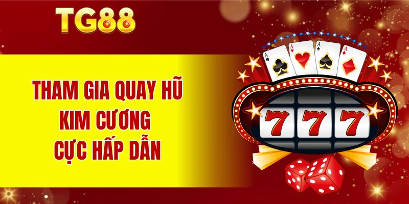 Tham gia quay hũ kim cương cực hấp dẫn
