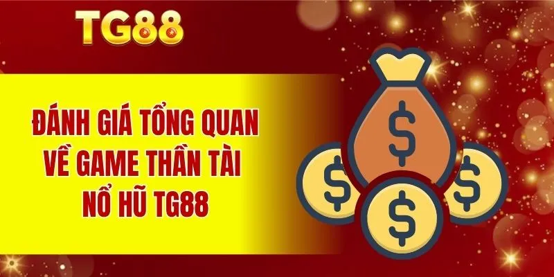 Đánh giá tổng quan về game Thần Tài Nổ Hũ TG88