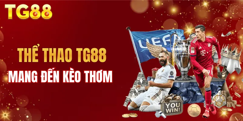 Thể thao TG88 mang đến kèo thơm sát với thực tế
