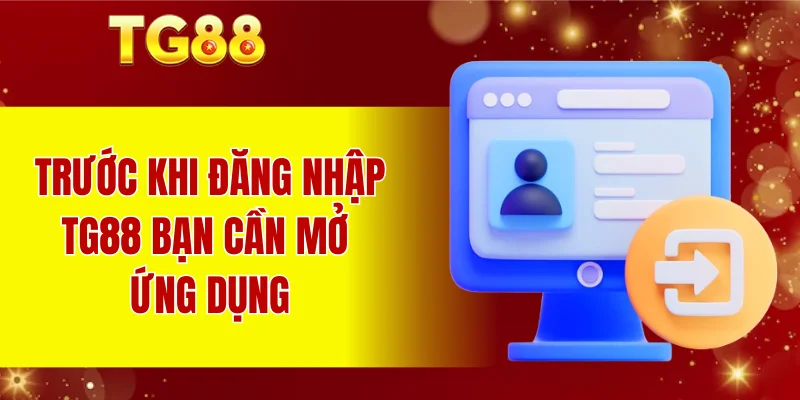 Trước khi đăng nhập TG88 bạn cần mở ứng dụng