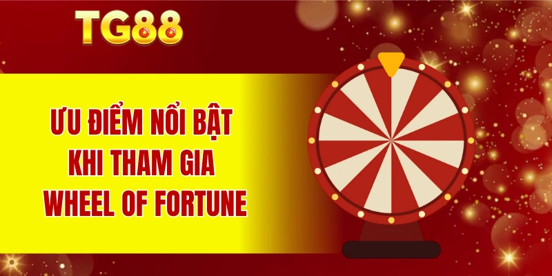 Ưu điểm nổi bật khi tham gia Wheel Of Fortune