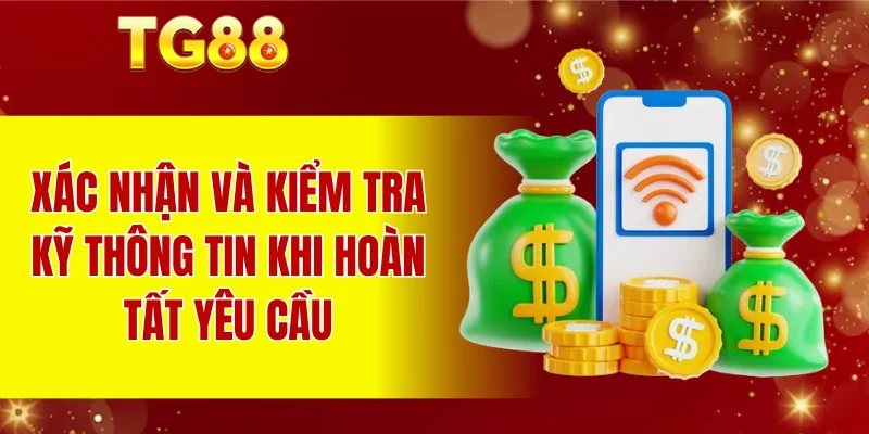 Xác nhận và kiểm tra kỹ thông tin khi hoàn tất yêu cầu